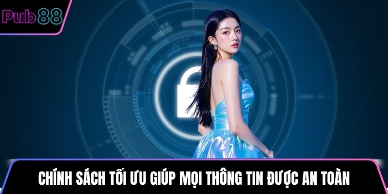 Chính sách tối ưu giúp mọi thông tin được an toàn