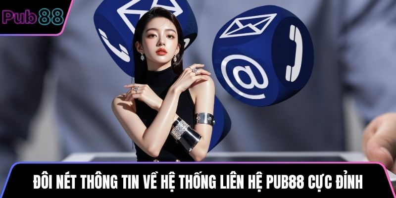 Đôi nét thông tin về hệ thống liên hệ PUB88 cực đỉnh