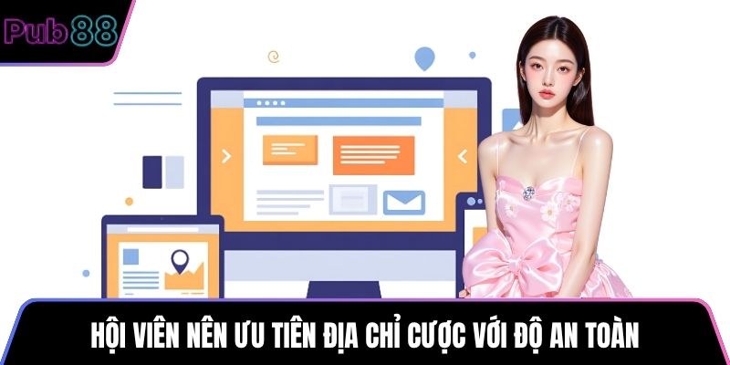 Hội viên nên ưu tiên địa chỉ cược với độ an toàn