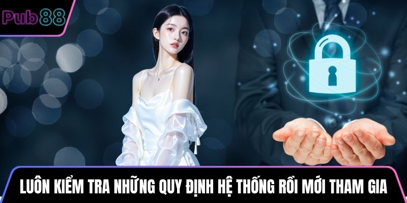 Luôn kiểm tra những quy định hệ thống rồi mới tham gia