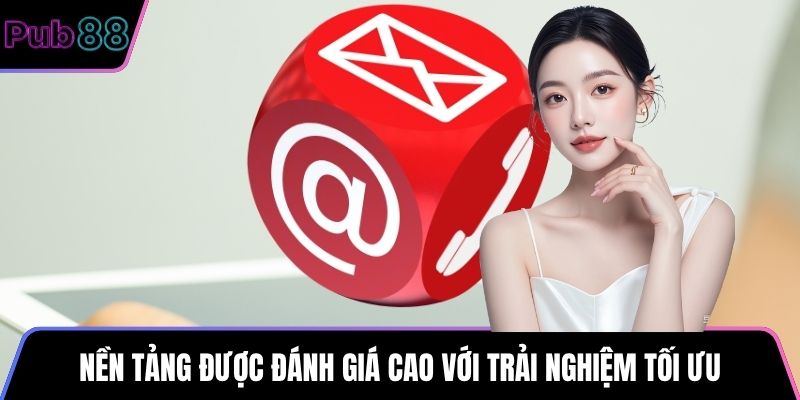 Nền tảng được đánh giá cao với trải nghiệm tối ưu