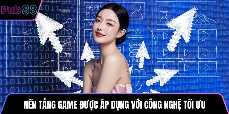 Nền tảng game được áp dụng với công nghệ tối ưu