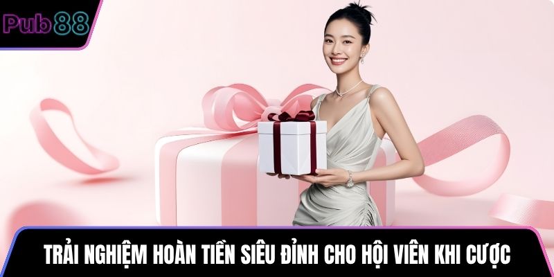 Trải nghiệm hoàn tiền siêu đỉnh cho hội viên khi cược