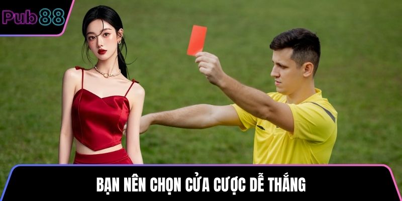 Bạn nên chọn cửa cược dễ thắng