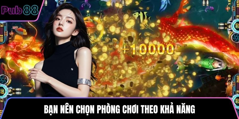 Bạn nên chọn phòng chơi theo khả năng