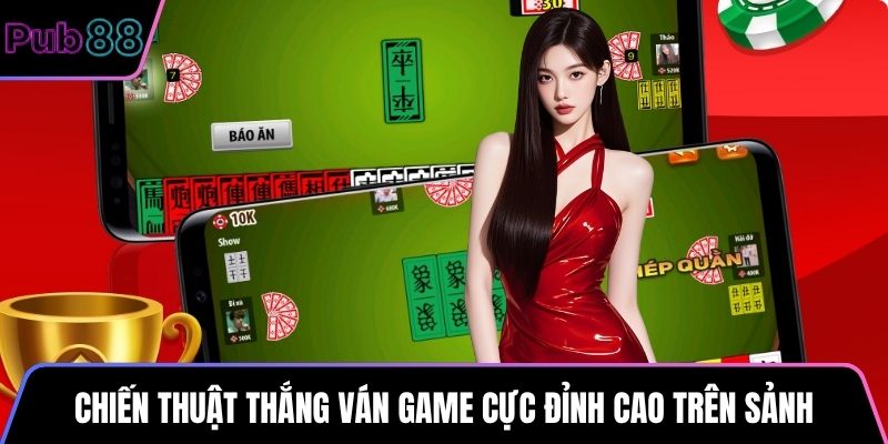 Chiến thuật thắng ván game cực đỉnh cao trên sảnh