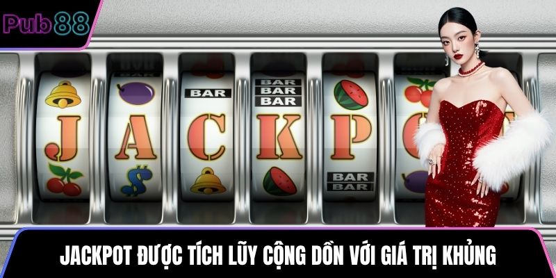 Jackpot được tích lũy cộng dồn với giá trị khủng