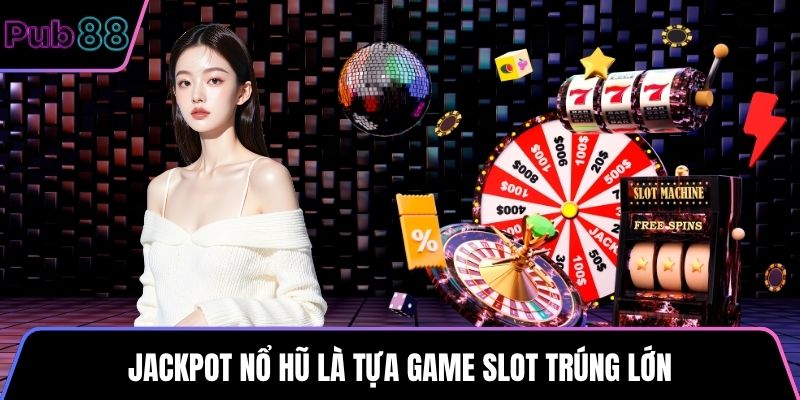 Jackpot Nổ Hũ là tựa game slot trúng lớn