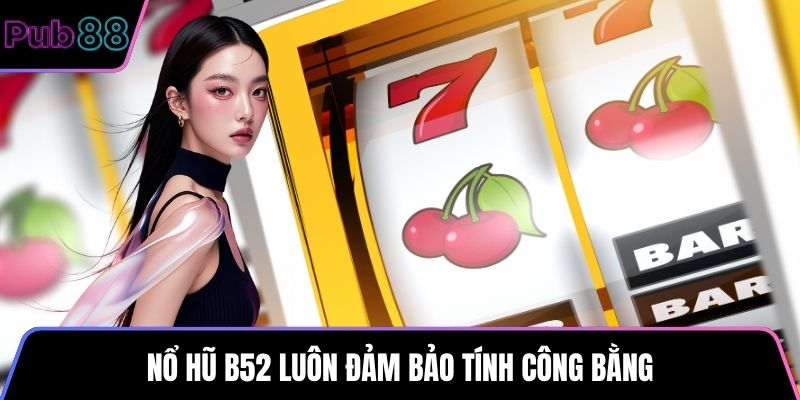Nổ Hũ B52 luôn đảm bảo tính công bằng