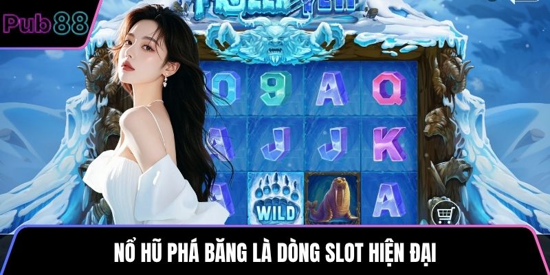 Nổ Hũ Phá Băng là dòng slot hiện đại