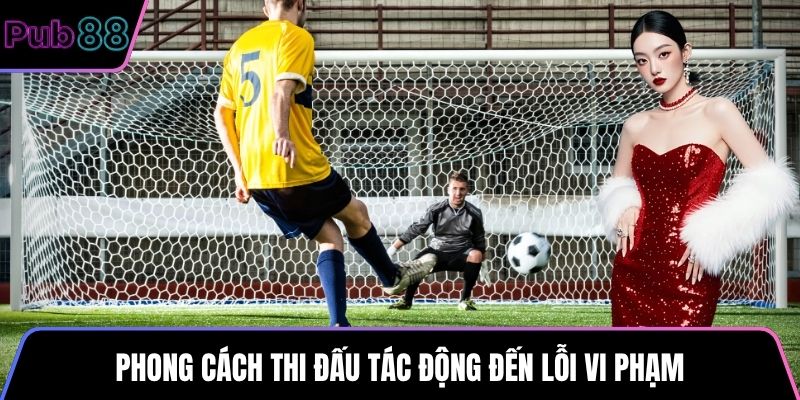 Phong cách thi đấu tác động đến lỗi vi phạm