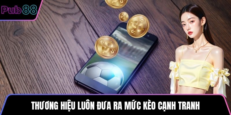 Thương hiệu luôn đưa ra mức kèo cạnh tranh