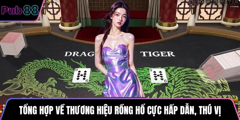 Tổng hợp về thương hiệu Rồng hổ cực hấp dẫn, thú vị