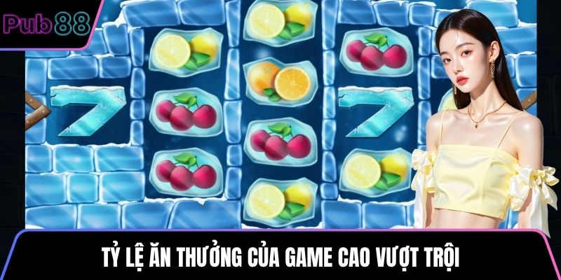 Tỷ lệ ăn thưởng của game cao vượt trội